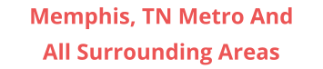 Memphis, TN Metro And All Surrounding Areas